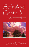 Soft And Gentle 3: A Remembered Prose