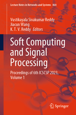 Soft Computing and Signal Processing: Proceedings of 6th Icscsp 2023, Volume 1 - Reddy, Vustikayala Sivakumar (Editor), and Wang, Jiacun (Editor), and Reddy, K T V (Editor)