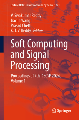 Soft Computing and Signal Processing: Proceedings of 7th Icscsp 2024, Volume 1 - Reddy, V Sivakumar (Editor), and Wang, Jiacun (Editor), and Chetti, Prasad (Editor)