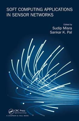 Soft Computing Applications in Sensor Networks - Pal, Sankar K. (Editor), and Misra, Sudip (Editor)