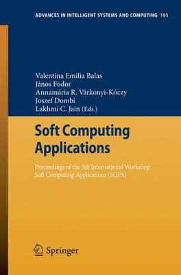 Soft Computing Applications: Proceedings of the 5th International Workshop Soft Computing Applications (SOFA) - Balas, Valentina Emilia (Editor), and Fodor, Janos (Editor), and Vrkonyi-Kczy, Annamria R. (Editor)