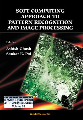 Soft Computing Approach Pattern Recognition and Image Processing - Ghosh, Ashish (Editor), and Pal, Sankar Kumar (Editor)