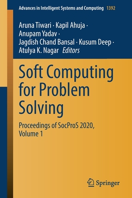 Soft Computing for Problem Solving: Proceedings of Socpros 2020, Volume 1 - Tiwari, Aruna (Editor), and Ahuja, Kapil (Editor), and Yadav, Anupam (Editor)