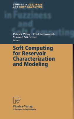 Soft Computing for Reservoir Characterization and Modeling - Wong, Patrick (Editor), and Aminzadeh, Fred (Editor), and Nikravesh, Masoud (Editor)