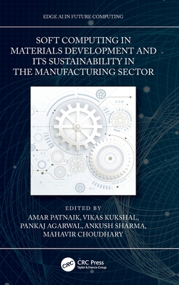 Soft Computing in Materials Development and its Sustainability in the Manufacturing Sector - Patnaik, Amar (Editor), and Kukshal, Vikas (Editor), and Agarwal, Pankaj (Editor)