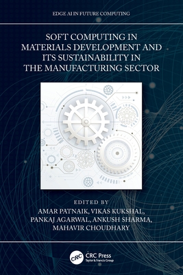 Soft Computing in Materials Development and its Sustainability in the Manufacturing Sector - Patnaik, Amar (Editor), and Kukshal, Vikas (Editor), and Agarwal, Pankaj (Editor)