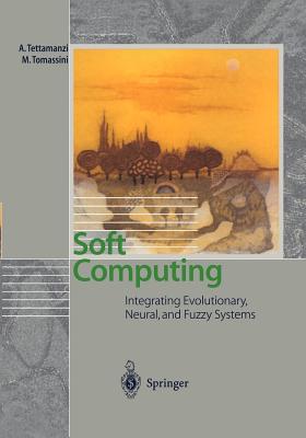 Soft Computing: Integrating Evolutionary, Neural, and Fuzzy Systems - Tettamanzi, Andrea, and Janen, J. (Cover design by), and Tomassini, Marco