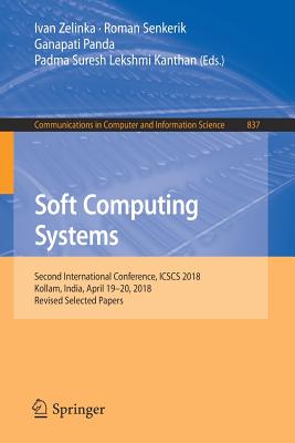 Soft Computing Systems: Second International Conference, Icscs 2018, Kollam, India, April 19-20, 2018, Revised Selected Papers - Zelinka, Ivan (Editor), and Senkerik, Roman (Editor), and Panda, Ganapati (Editor)