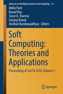 Soft Computing: Theories and Applications: Proceedings of Socta 2016, Volume 2 - Pant, Millie (Editor), and Ray, Kanad (Editor), and Sharma, Tarun K (Editor)