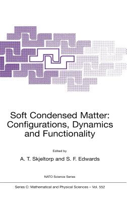 Soft Condensed Matter: Configurations, Dynamics and Functionality - Skjeltorp, A T (Editor), and Edwards, Sam F (Editor)