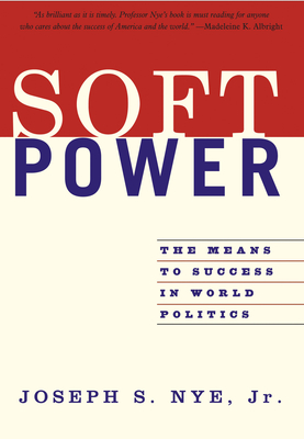 Soft Power: The Means to Success in World Politics - Nye, Joseph S