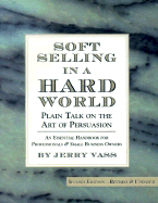 Soft Selling in a Hard World: Plain Talk on the Art of Persuasion