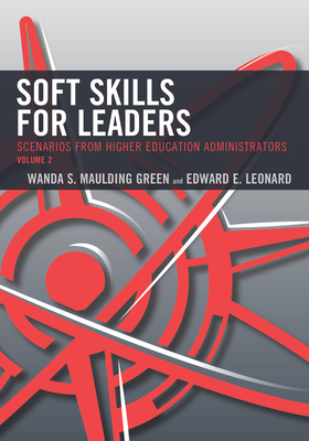 Soft Skills for Leaders: Scenarios from Higher Education Administrators - Maulding Green, Wanda S., and Leonard, Edward E.