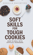 Soft Skills for Tough Cookies: Dealing with Difficult Managers