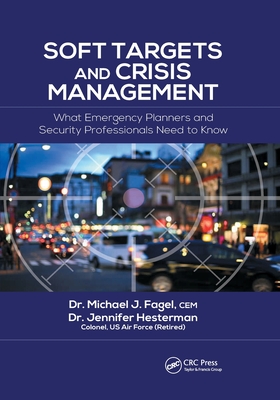 Soft Targets and Crisis Management: What Emergency Planners and Security Professionals Need to Know - Fagel, Michael J. (Editor), and Hesterman, Jennifer (Editor)