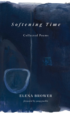 Softening Time: Collected Poems - Brower, Elena, and Pueblo, Yung (Foreword by)