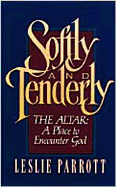 Softly and Tenderly: The Altar: A Place to Encounter God