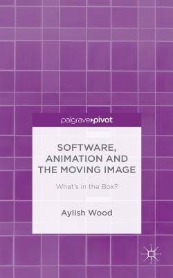 Software, Animation and the Moving Image: What's in the Box? - Wood, A.