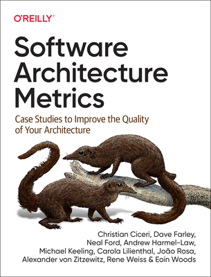 Software Architecture Metrics: Case Studies to Improve the Quality of Your Architecture - Ciceri, Christian, and Farley, Dave, and Ford, Neal