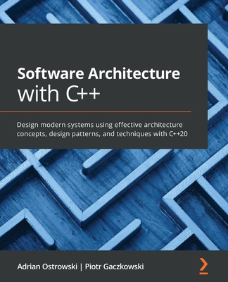 Software Architecture with C++: Design modern systems using effective architecture concepts, design patterns, and techniques with C++20 - Ostrowski, Adrian, and Gaczkowski, Piotr