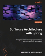 Software Architecture with Spring: Design scalable and high-performance Java applications with Spring
