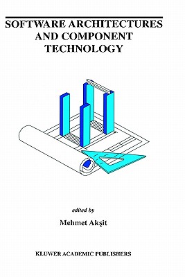 Software Architectures and Component Technology - Aksit, Mehmed (Editor)