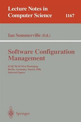 Software Configuration Management: Icse'96 Scm-6 Workshop, Berlin, Germany, March 25 - 26, 1996, Selected Papers - Sommerville, Ian (Editor)
