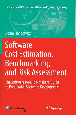 Software Cost Estimation, Benchmarking, and Risk Assessment: The Software Decision-Makers' Guide to Predictable Software Development - Trendowicz, Adam