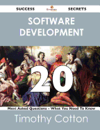 Software Development 20 Success Secrets - 20 Most Asked Questions on Software Development - What You Need to Know