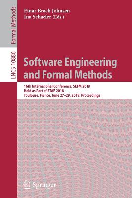 Software Engineering and Formal Methods: 16th International Conference, Sefm 2018, Held as Part of Staf 2018, Toulouse, France, June 27-29, 2018, Proceedings - Johnsen, Einar Broch (Editor), and Schaefer, Ina (Editor)