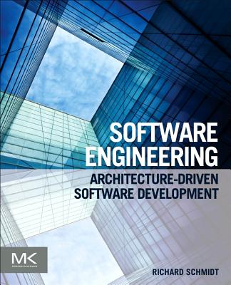 Software Engineering: Architecture-Driven Software Development - Schmidt, Richard F