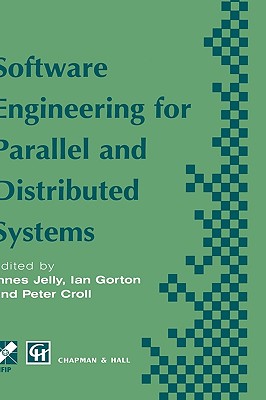 Software Engineering for Parallel and Distributed Systems - Jelly, Innes (Editor), and Gorton, Ian, Dr. (Editor), and Croll, Peter (Editor)