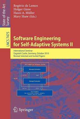 Software Engineering for Self-Adaptive Systems: International Seminar Dagstuhl Castle, Germany, October 24-29, 2010 Revised Selected and Invited Papers - de Lemos, Rogrio (Editor), and Giese, Holger (Editor), and Mller, Hausi A (Editor)