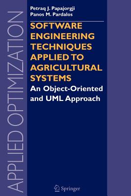 Software Engineering Techniques Applied to Agricultural Systems - Hausser, Roland, and Papajorgji, Petraq J, and Pardalos, Panos