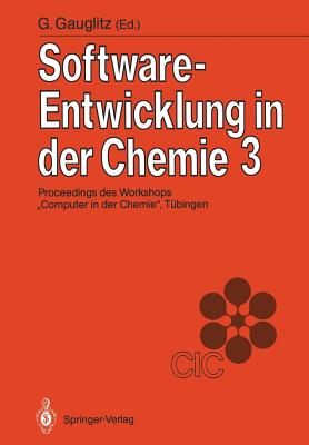 Software-Entwicklung in Der Chemie 3: Proceedings Des 3. Workshops "Computer in Der Chemie" Tubingen, 16.-18. November 1988 - Gauglitz, G?nter (Editor)