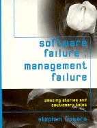 Software Failure: Management Failure: Amazing Stories and Cautionary Tales - Flowers, Stephen