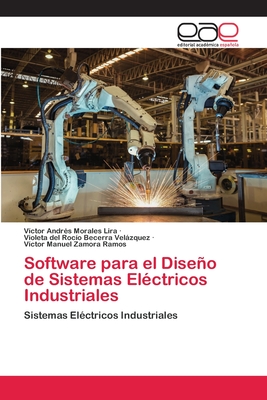 Software para el Diseo de Sistemas El?ctricos Industriales - Morales Lira, V?ctor Andr?s, and Becerra Velzquez, Violeta del Roc?o, and Zamora Ramos, V?ctor Manuel