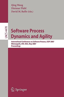 Software Process Dynamics and Agility: International Conference on Software Process, Icsp 2007, Minneapolis, Mn, Usa, May 19-20, 2007, Proceedings - Wang, Qing (Editor), and Pfahl, Dietmar (Editor), and Raffo, David M (Editor)