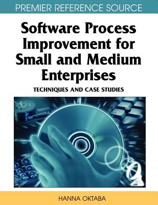 Software Process Improvement for Small and Medium Enterprises: Techniques and Case Studies - Oktaba, Hanna (Editor), and Piattini, Mario (Editor)