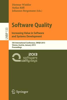 Software Quality. Increasing Value in Software and Systems Development: 5th International Conference, Swqd 2013, Vienna, Austria, January 15-17, 2013, Proceedings - Winkler, Dietmar (Editor), and Biffl, Stefan (Editor), and Bergsmann, Johannes (Editor)