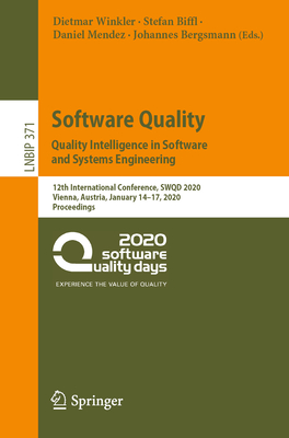 Software Quality: Quality Intelligence in Software and Systems Engineering: 12th International Conference, SWQD 2020, Vienna, Austria, January 14-17, 2020, Proceedings - Winkler, Dietmar (Editor), and Biffl, Stefan (Editor), and Mendez, Daniel (Editor)