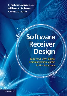 Software Receiver Design: Build Your Own Digital Communication System in Five Easy Steps - Johnson Jr, C Richard, and Sethares, William A, and Klein, Andrew G