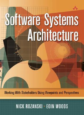 Software Systems Architecture: Working with Stakeholders Using Viewpoints and Perspectives - Rozanski, Nick, and Woods, Esin, and Woods, Ea3in