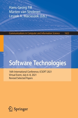 Software Technologies: 16th International Conference, ICSOFT 2021, Virtual Event, July 6-8, 2021, Revised Selected Papers - Fill, Hans-Georg (Editor), and van Sinderen, Marten (Editor), and Maciaszek, Leszek A. (Editor)