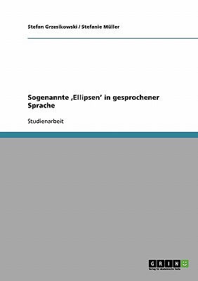 Sogenannte 'Ellipsen' in Gesprochener Sprache - M?ller, Stefanie, and Grzesikowski, Stefan