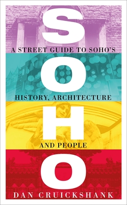 Soho: A Street Guide to Soho's History, Architecture and People - Cruickshank, Dan