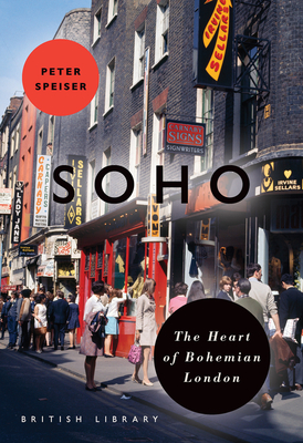 Soho: The Heart of Bohemian London - Speiser, Peter