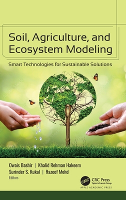 Soil, Agriculture, and Ecosystem Modeling: Smart Technologies for Sustainable Solutions - Bashir, Owais (Editor), and Hakeem, Khalid Rehman (Editor), and Kukal, Surinder S (Editor)