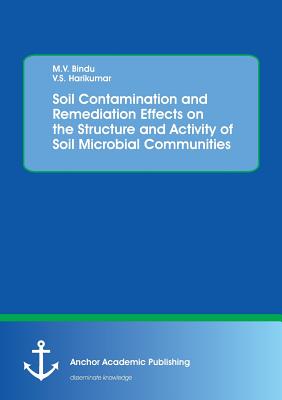 Soil Contamination and Remediation Effects on the Structure and Activity of Soil Microbial Communities - Bindu, M V, and Harikumar, V S