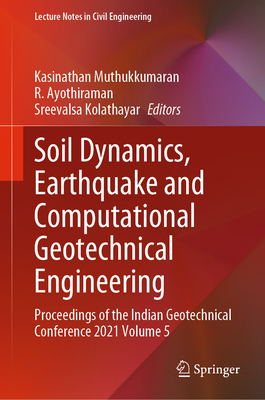 Soil Dynamics, Earthquake and Computational Geotechnical Engineering: Proceedings of the Indian Geotechnical Conference 2021 Volume 5 - Muthukkumaran, Kasinathan (Editor), and Ayothiraman, R. (Editor), and Kolathayar, Sreevalsa (Editor)